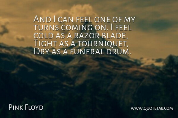Pink Floyd Quote About Cold, Coming, Dry, Funeral, Music: And I Can Feel One...