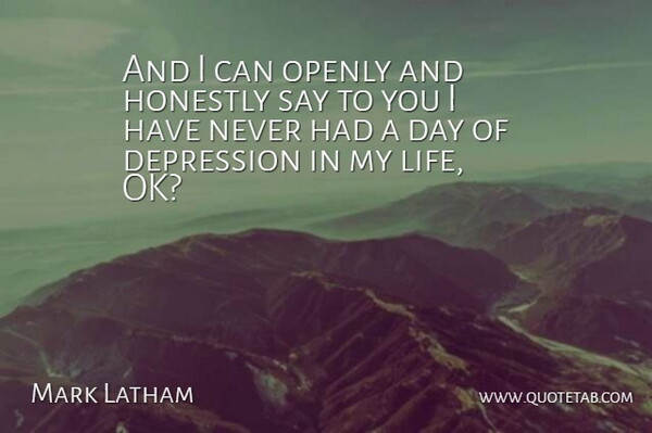 Mark Latham Quote About Depression, Honestly, Openly: And I Can Openly And...