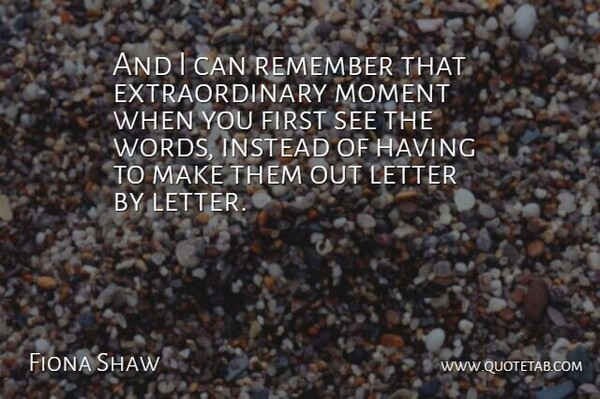 Fiona Shaw Quote About Instead, Letter, Moment, Remember: And I Can Remember That...