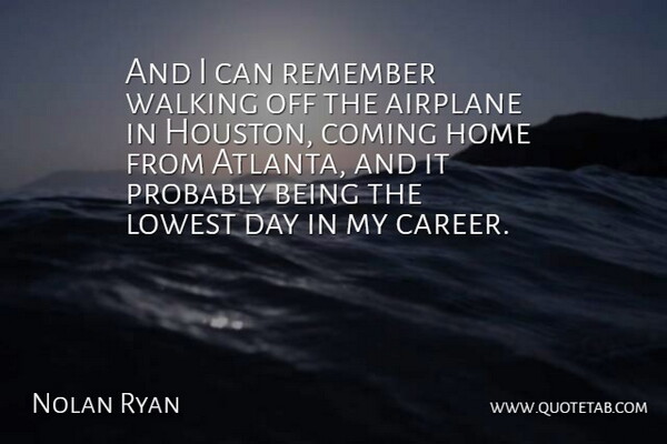 Nolan Ryan Quote About Airplane, American Athlete, Coming, Home, Lowest: And I Can Remember Walking...