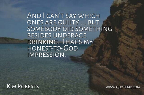 Kim Roberts Quote About Besides, Guilty, Somebody: And I Cant Say Which...