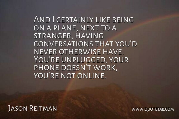 Jason Reitman Quote About Phones, Next, Stranger: And I Certainly Like Being...