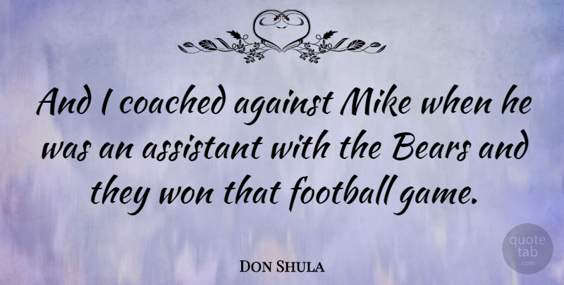 Don Shula Quote About Sports, Football, Games: And I Coached Against Mike...