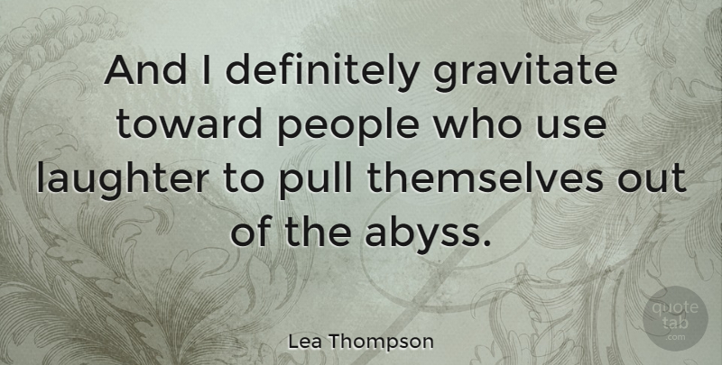 Lea Thompson Quote About Laughter, People, Use: And I Definitely Gravitate Toward...