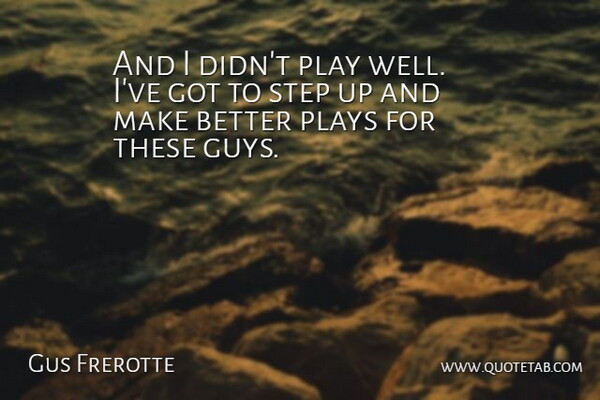 Gus Frerotte Quote About Plays, Step: And I Didnt Play Well...