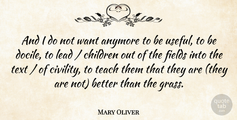Mary Oliver Quote About Children, Want, Fields: And I Do Not Want...
