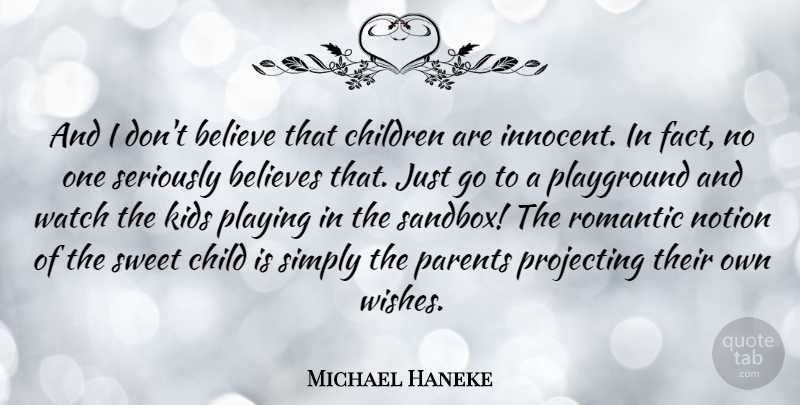 Michael Haneke Quote About Sweet, Children, Believe: And I Dont Believe That...