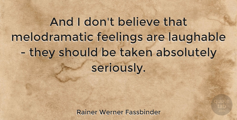 Rainer Werner Fassbinder Quote About Absolutely, Believe, Laughable, Taken: And I Dont Believe That...
