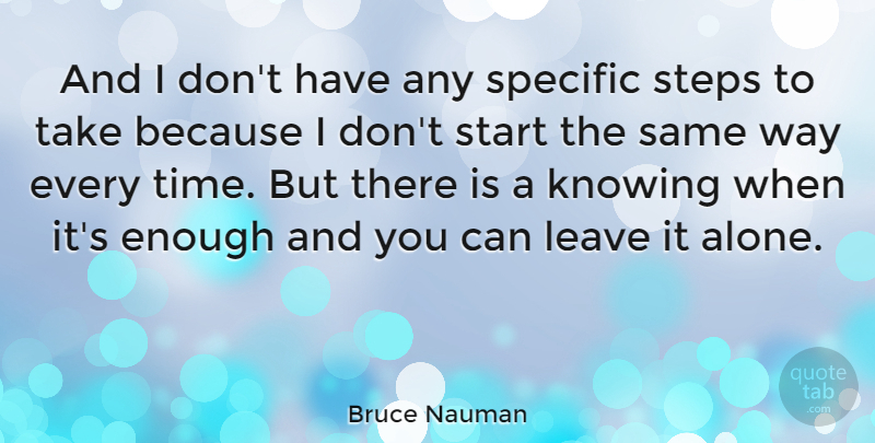 Bruce Nauman Quote About Knowing, Steps, Way: And I Dont Have Any...