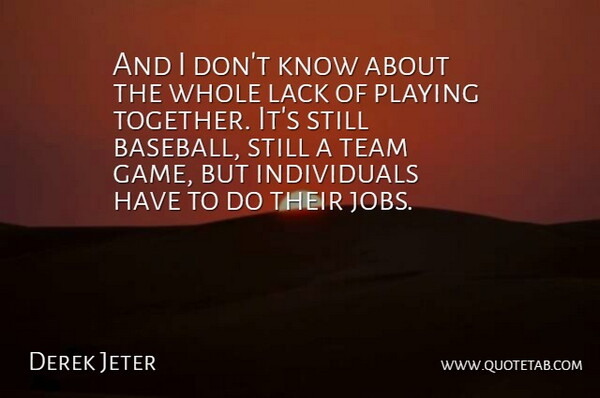 Derek Jeter Quote About Lack, Playing, Team: And I Dont Know About...