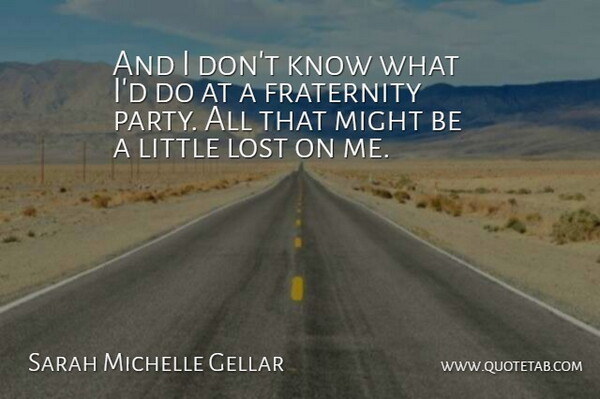 Sarah Michelle Gellar Quote About Might: And I Dont Know What...