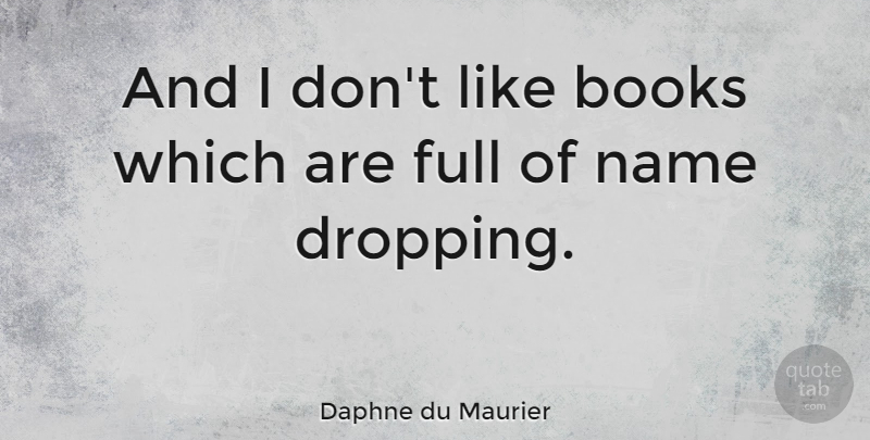 Daphne du Maurier Quote About Book, Names, Name Dropping: And I Dont Like Books...