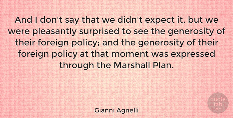 Gianni Agnelli Quote About Expect, Expressed, Foreign, Marshall, Pleasantly: And I Dont Say That...