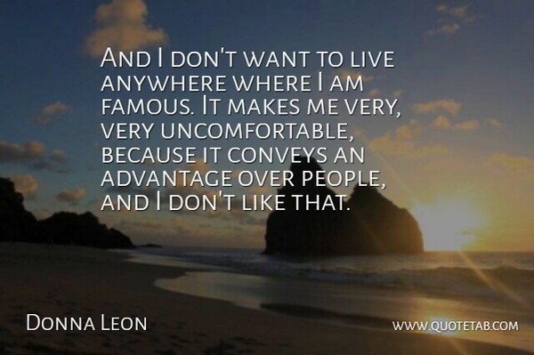 Donna Leon Quote About People, Want, Advantage: And I Dont Want To...