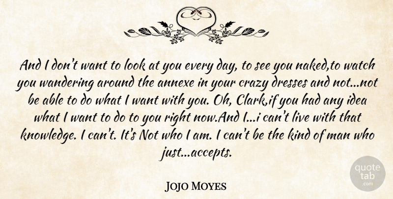 Jojo Moyes Quote About Crazy, Men, Who I Am: And I Dont Want To...