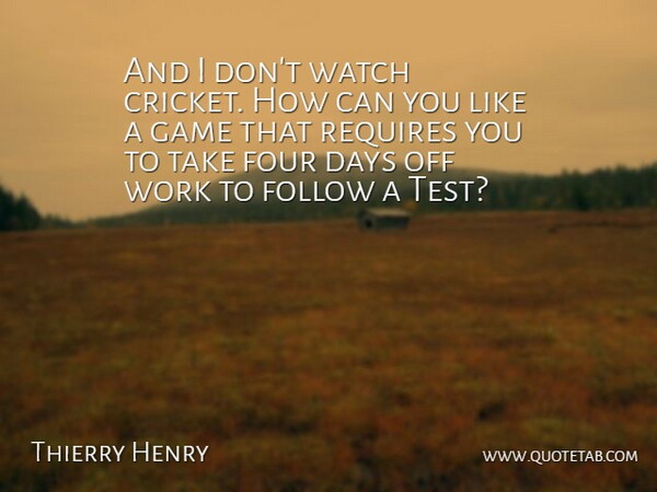 Thierry Henry Quote About Games, Days Off, Four: And I Dont Watch Cricket...