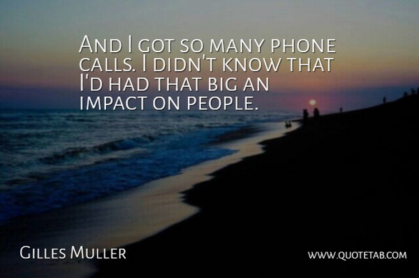 Gilles Muller Quote About Impact, Phone: And I Got So Many...