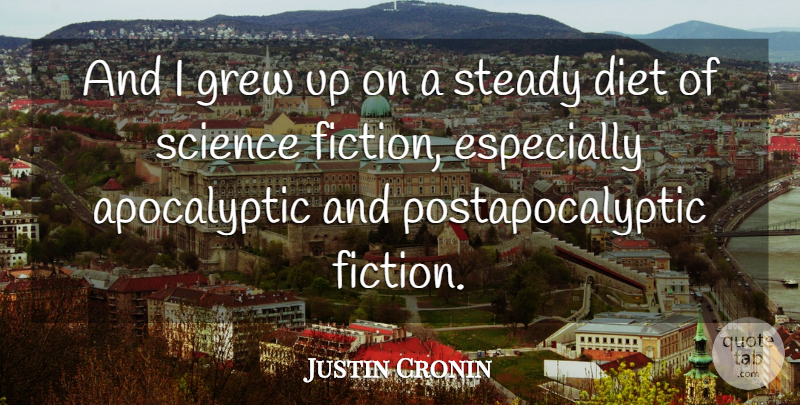 Justin Cronin Quote About Fiction, Grew, Apocalyptic: And I Grew Up On...