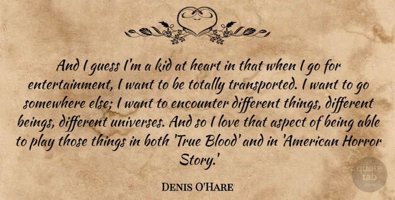 Denis O'Hare Quote About Aspect, Both, Encounter, Guess, Horror: And I Guess Im A...