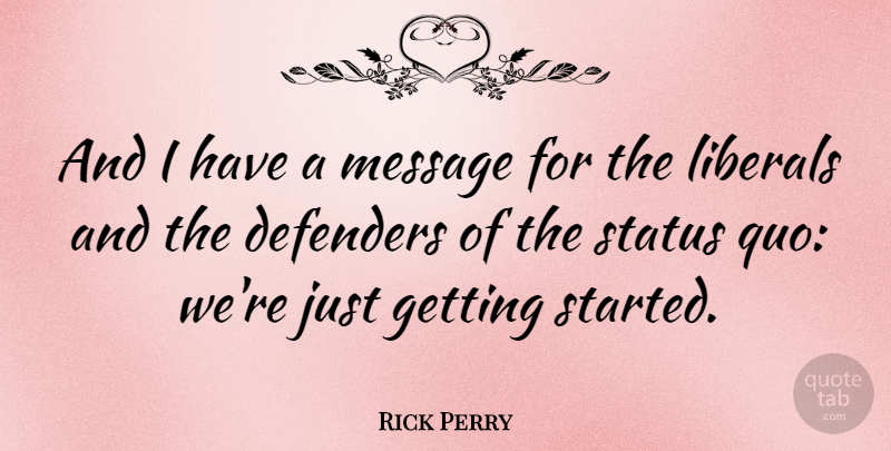 Rick Perry Quote About Challenging The Status Quo, Messages, Challenging Status Quo: And I Have A Message...