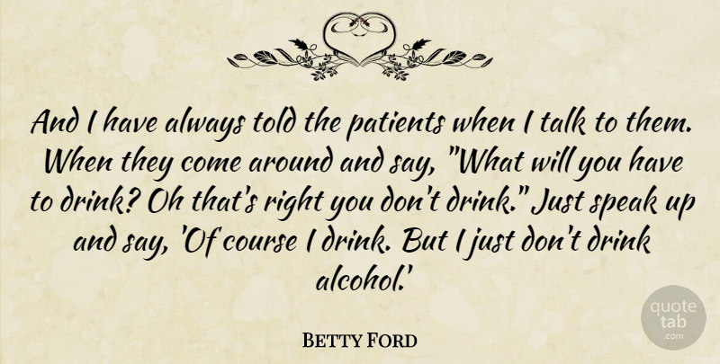 Betty Ford Quote About Alcohol, Patient, Speak: And I Have Always Told...