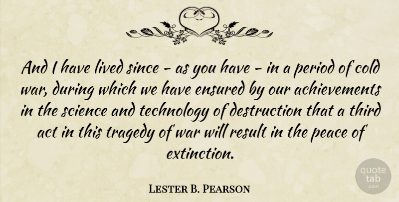 Lester B. Pearson Quote About War, Technology, Achievement: And I Have Lived Since...