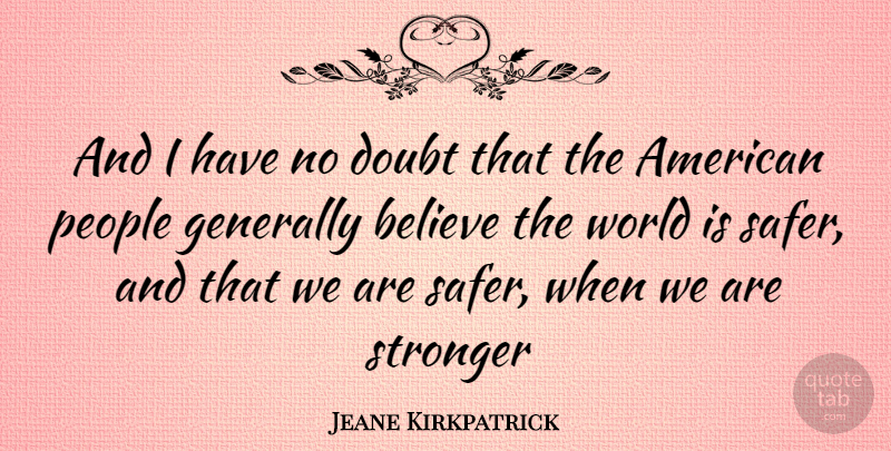 Jeane Kirkpatrick Quote About Believe, People, Doubt: And I Have No Doubt...