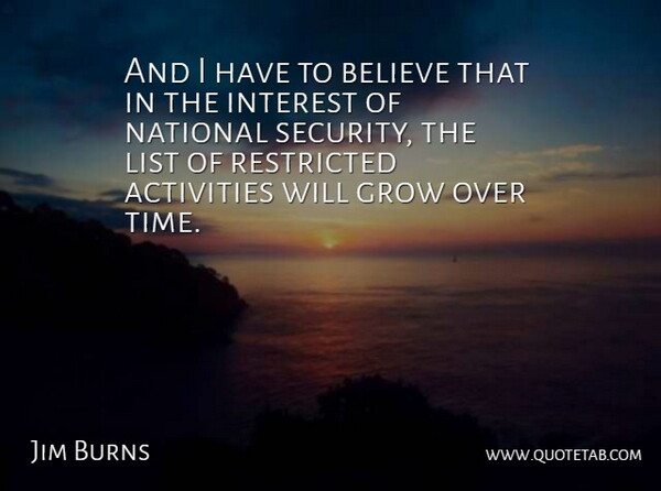 Jim Burns Quote About Activities, Believe, Grow, Interest, List: And I Have To Believe...