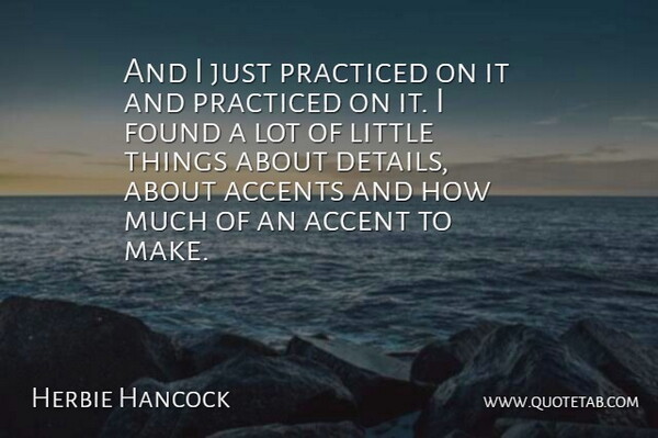 Herbie Hancock Quote About Accents, Found, Practiced: And I Just Practiced On...