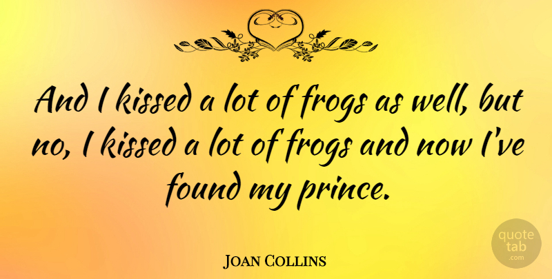 Joan Collins Quote About Frogs, Found, Wells: And I Kissed A Lot...