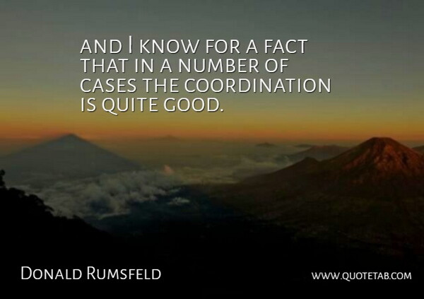 Donald Rumsfeld Quote About Cases, Fact, Number, Quite: And I Know For A...