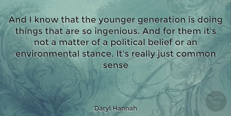 Daryl Hannah Quote About Young Generation, Common Sense, Political: And I Know That The...