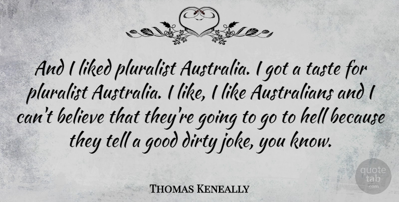 Thomas Keneally Quote About Believe, Dirty, Australia: And I Liked Pluralist Australia...