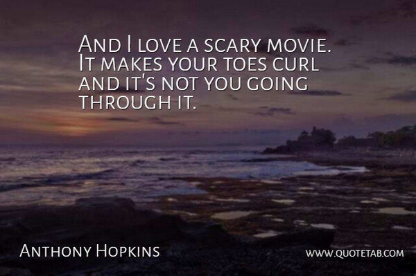 Anthony Hopkins Quote About Movie, Scary, Toes: And I Love A Scary...