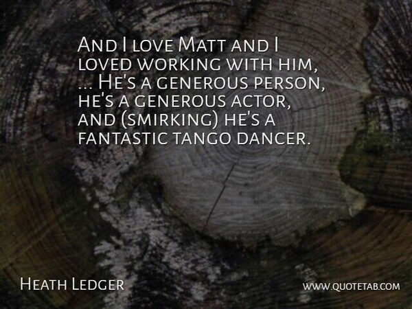 Heath Ledger Quote About Fantastic, Generous, Love, Loved, Matt: And I Love Matt And...