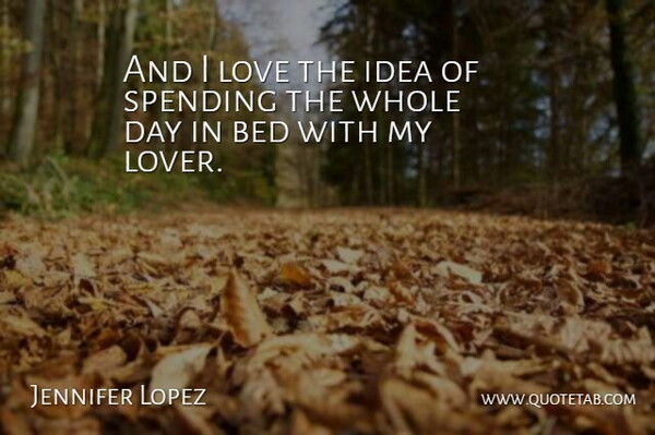 Jennifer Lopez Quote About Ideas, Bed, Lovers: And I Love The Idea...