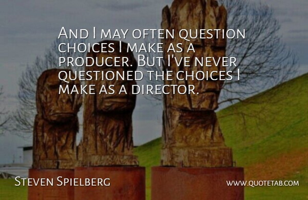 Steven Spielberg Quote About Choices, May, Directors: And I May Often Question...