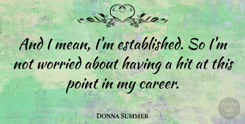 Donna Summer Quote About Hit, Worried: And I Mean Im Established...