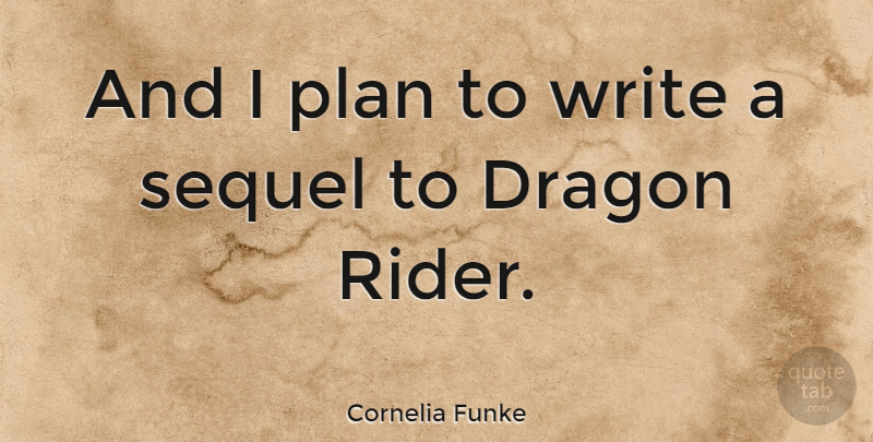 Cornelia Funke Quote About Writing, Dragons, Riders: And I Plan To Write...