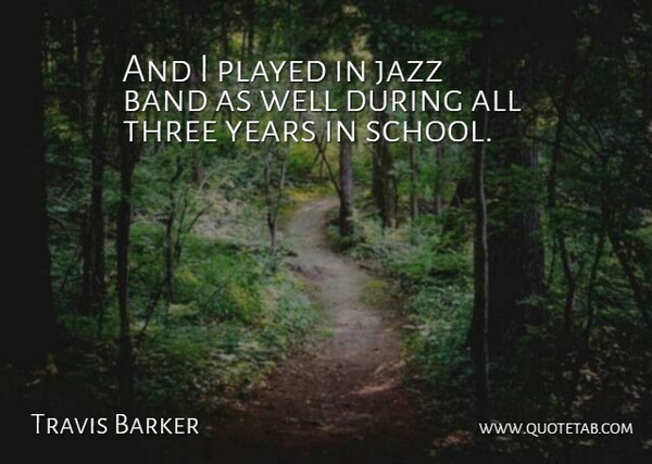 Travis Barker Quote About School, Years, Band: And I Played In Jazz...