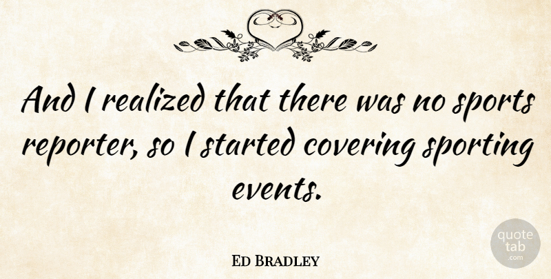 Ed Bradley Quote About American Journalist, Covering, Realized, Sports: And I Realized That There...