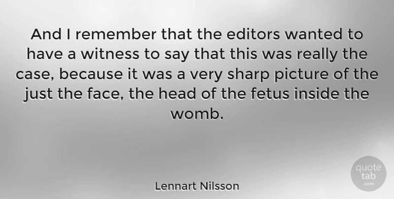 Lennart Nilsson Quote About Editors, Fetus, Inside, Picture, Sharp: And I Remember That The...