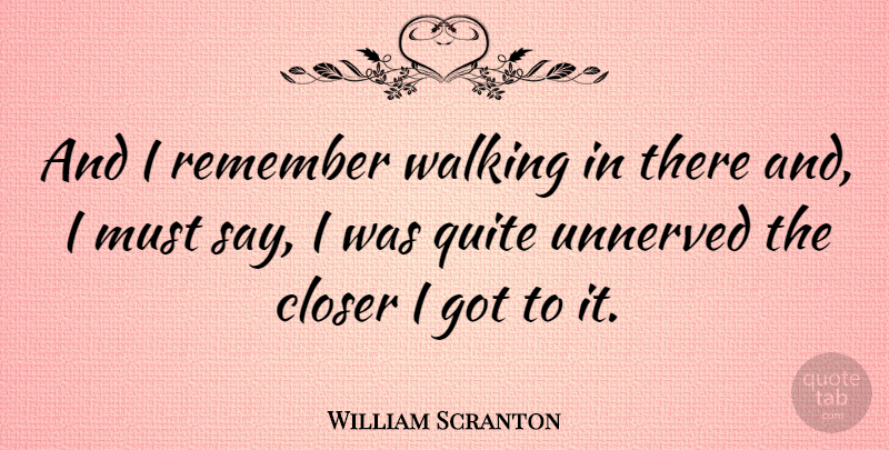 William Scranton Quote About Remember, Walking: And I Remember Walking In...