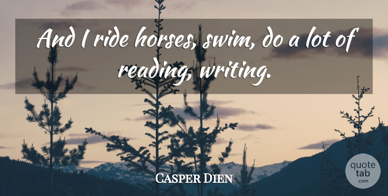 Casper Dien Quote About Horses, Ride: And I Ride Horses Swim...