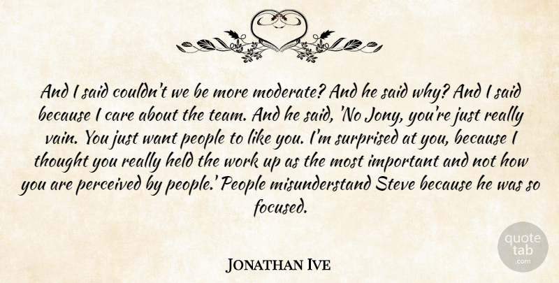 Jonathan Ive Quote About Team, People, Important: And I Said Couldnt We...