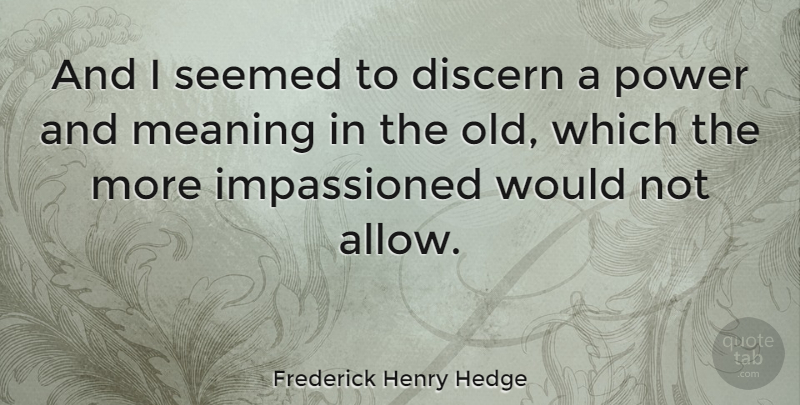 Frederick Henry Hedge Quote About Discern, Meaning, Power, Seemed: And I Seemed To Discern...