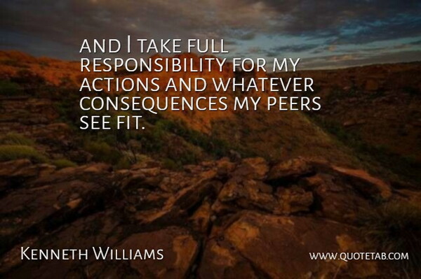 Kenneth Williams Quote About Responsibility, Peers, Action: And I Take Full Responsibility...