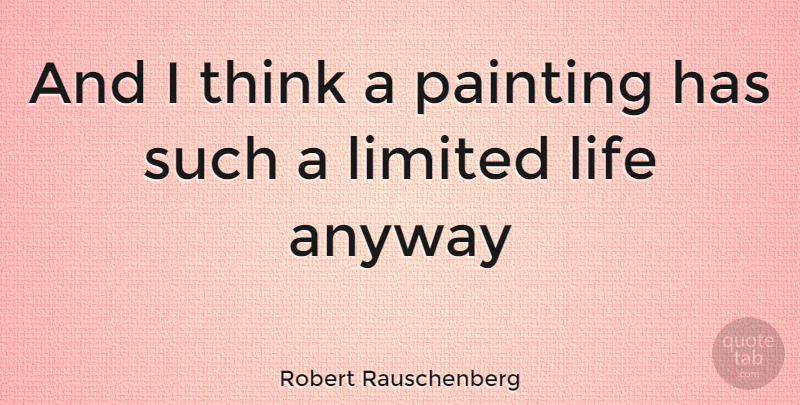 Robert Rauschenberg Quote About Thinking, Painting: And I Think A Painting...