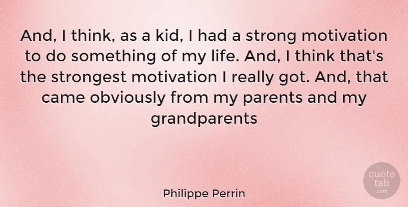 Philippe Perrin Quote About Strong, Motivation, Kids: And I Think As A...