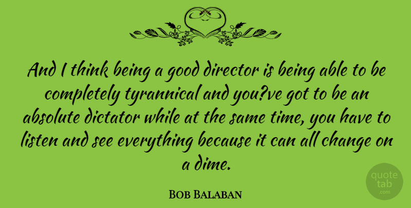 Bob Balaban Quote About Thinking, Able, Directors: And I Think Being A...
